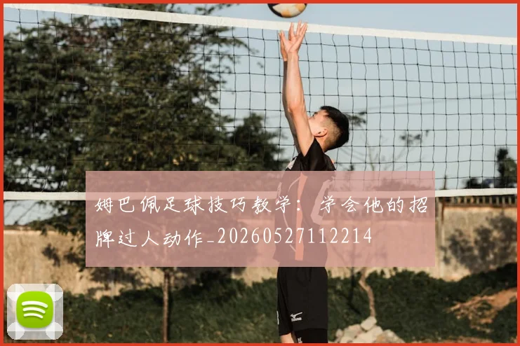 姆巴佩足球技巧教学：学会他的招牌过人动作_20260527112214