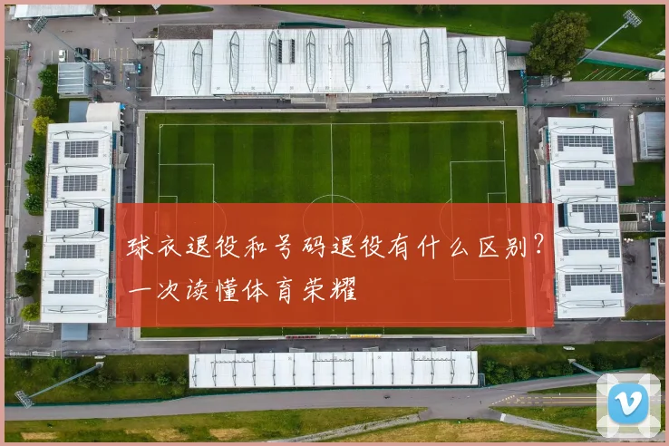 球衣退役和号码退役有什么区别？一次读懂体育荣耀