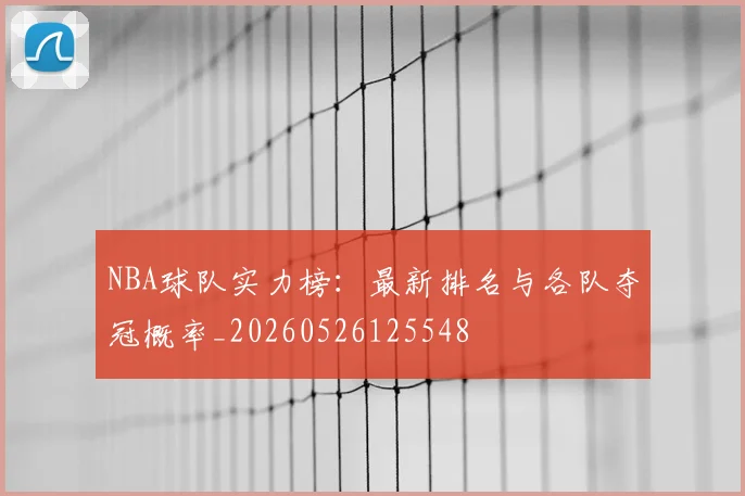 NBA球队实力榜:最新排名与各队夺冠概率_20260526125548
