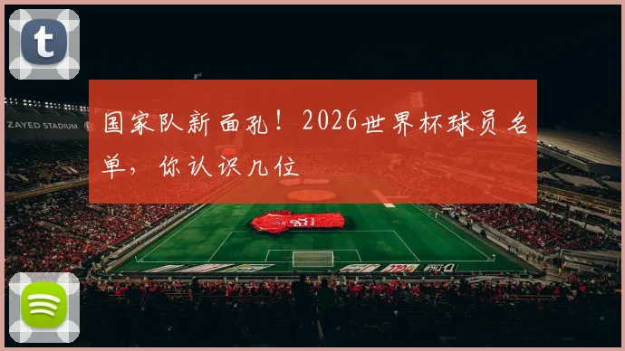 国家队新面孔!2026世界杯球员名单,你认识几位